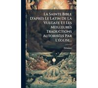 La Sainte Bible D'après Le Latin De La Vulgate Et Les Meilleures Traductions AutorisÃ(c)es Par L'Ã(c)glise...