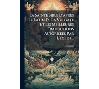 La Sainte Bible D'après Le Latin De La Vulgate Et Les Meilleures Traductions AutorisÃ(c)es Par L'Ã(c)glise...