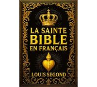 La Sainte Bible en Français : Ancien et Nouveau Testament Recueil sacré inspiré par Dieu, contenant la Loi, les Prophètes, Psaumes, les Évangiles et ... de l’Alliance, de la Chute, de la Rédemption