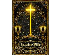 La Sainte Bible : Livre sacré des Saintes Écritures Parole éternelle et immuable de Dieu révélée à l’humanité Écriture divinement inspirée par ... dans l’unique dessein de la Révélation divine
