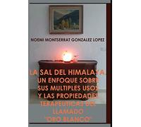 LA SAL DEL HIMALAYA. UN ENFOQUE SOBRE SUS MULTIPLES USOS Y LAS PROPIEDADES TERAPEUTICAS DEL LLAMADO "ORO BLANCO" (MISCELÁNEA. Con Otros Autores.)