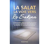 La Salat La voie vers La Sakina: Comprendre, vivre et aimer la prière: un voyage spirituel vers la Sakina, le khushu‘ et la proximité d’Allah
