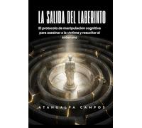 La Salida del Laberinto: El protocolo de manipulación cognitiva para asesinar a la víctima y resucitar al soberano