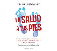 La salud a tus pies: Cómo cuidarlos y entrenarlos para evitar enfermedades y vivir sin dolor: 88 (HarperCollins No Ficción)