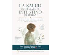 La salud comienza en el intestino de tu hijo: La guía basada en evidencia para comprender cómo el intestino influye en la inmunidad, el cerebro y el desarrollo de tu hijo