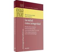 La salud como integridad: Estudio de la relación entre la enfermedad y su curación (Sant 5,13-20) y los comportamientos en la Carta de Santiago (Monografías bíblicas)