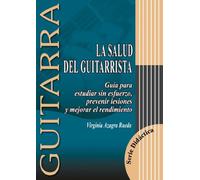 LA SALUD DEL GUITARRISTA (Guía para estudiar sin esfuerzo, prevenir lesiones y mejorar el rendimiento) (GUITARRA: Serie Didáctica)