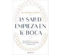 La salud empieza en tu boca: Bienvenidos a la revolución que previene enfermedades, mejora la autoestima y alarga la vida (No ficción)