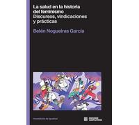 La salud en la historia del feminismo.: Discursos, vindicaciones y prácticas: 2 (Hemisferios de Igualdad)