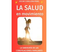 LA SALUD EN MOVIMIENTO, LA SABIDURÍA DE LAS CONSTELACIONES FAMILIARES