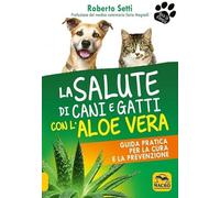 La salute di cani e gatti con l'aloe vera. Guida pratica per la cura e la prevenzione (Qua la zampa)