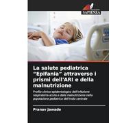 La salute pediatrica "Epifania" attraverso i prismi dell'ARI e della malnutrizione: Profilo clinico-epidemiologico dell'infezione respiratoria acuta e ... popolazione pediatrica dell'India centrale