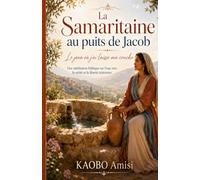 La Samaritaine au puits de Jacob: Le jour où j’ai laissé ma cruche : Une méditation biblique sur l’eau vive, la vérité et la liberté intérieure