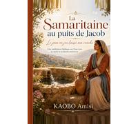 La Samaritaine au puits de Jacob: Le jour où j’ai laissé ma cruche : Une méditation biblique sur l’eau vive, la vérité et la liberté intérieure