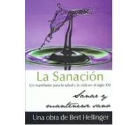 La sanación : Un manifiesto para la salud y la vida en el siglo XXI | Bert Hellinger
