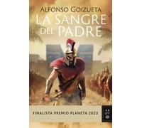 La sangre del padre (Finalista Premio Planeta 2023) | Alfonso Goizueta Alfaro