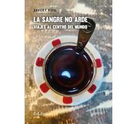 La sangre no arde. Viajes al centro del mundo