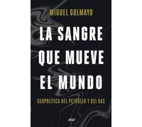 La sangre que mueve el mundo: Geopolítica del petróleo y del gas (Ariel)