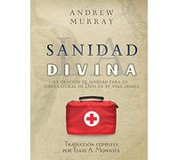 La sanidad divina: La oración de sanidad para lo sobrenatural de Dios en tu vida diaria