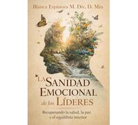 La sanidad emocional de los líderes: Recuperando la salud, la paz y el equilibrio interior