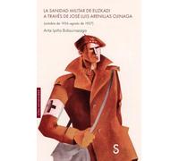 La sanidad militar de Euzkadi a través de José Luis Arenillas Ojinaga: (octubre de 1936-agosto de 1937) (Sílex Universidad Historia)