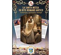 La santa Messa in rito romano antico: Simbologia, spiritualità, teologia