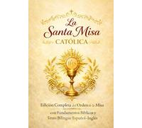 La Santa Misa Católica: Edición Completa del Orden de la Misa con Fundamentos Bíblicos y Texto Bilingüe Español-Inglés