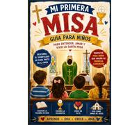La Santa Misa para Niños: Una guía sencilla para comprender cada oración, respuesta y parte de la Misa católica.