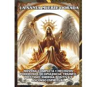 La Santa Muerte Dorada: Novena Completa + Hechizos Poderosos de Opulencia, Triunfo, Prestigio, Energía Positiva y Ascenso Espiritual