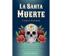 La Santa Muerte: La exhumación de la magia y el misticismo de la muerte (Espiritualidad y vida interior)