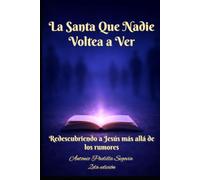 La Santa que nadie voltea a ver: Redescubriendo a Jesús más allá de los rumores.