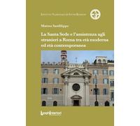 La Santa Sede e l'assistenza agli stranieri a Roma tra età moderna ed età contemporanea (Coedizioni)