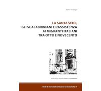 La Santa Sede, gli Scalabrini e l'assistenza ai migranti italiani tra Otto e Novecento (Studi di storia delle istituzioni ecclesiastiche)
