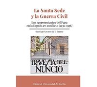La Santa Sede y La Guerra Civil: Los representantes del Papa en la España en conflicto (1936-1938): 349 (Historia y Geografía)