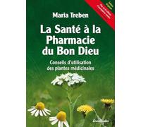 La santé à la pharmacie du Bon Dieu: Conseils d'utilisation des plantes médicinales