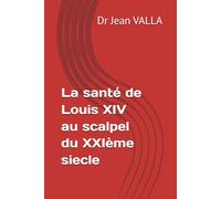 La santé de Louis XIV au scalpel du XXIème siecle
