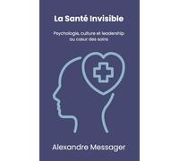La Sante Invisible: Psychologie, culture et leadership au coeur des soins