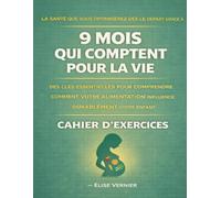 La santé que vous optimiserez dès le départ grâce à 9 mois qui comptent pour la vie: Des clés essentielles pour comprendre comment votre alimentation influence durablement votre enfant