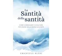 La Santità della santità: Come cominciare e cosa fare per vivere nella Divina Volontà