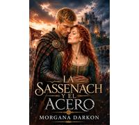 LA SASSENACH Y EL ACERO: Un Dark Romance histórico medieval de enemigos a amantes en las Highlands con clanes Escoceses (Sangre, bruma y poder en las Highlands)