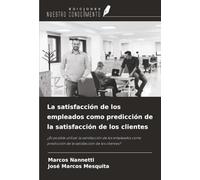 La satisfacción de los empleados como predicción de la satisfacción de los clientes: ¿Es posible utilizar la satisfacción de los empleados como predicción de la satisfacción de los clientes?