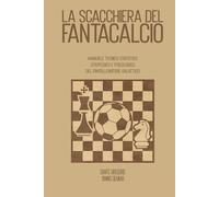 La scacchiera del Fantacalcio: Manuale tecnico - statistico - strategico e psicologico del fantallenatore galattico