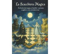 La Scacchiera Magica: La favola che insegna ai bambini a pensare, scegliere e non arrendersi mai