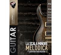 La Scala minore Melodica: Studio, armonizzazione, accordi, triadi quadriadi. Esercizi di Tecnica: Alternate Picking, Legato. (TGA Teoria Avanzata per Chitarra)