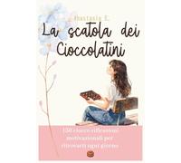 La Scatola dei Cioccolatini: 150 riflessioni di self help per donne mindfulness quotidiana, crescita personale e benessere emotivo in 5 minuti al giorno