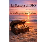 La Scatola di DIO: Fede e Fiducia in un Segreto mai Svelato (Intelligenza Emotiva: Strumenti per il Successo Personale e Interpersonale)