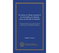 La Scava; or, Some account of an excavation of a Roman town on the hill of Chatelet: in Champagne, between St. Dizier and Joinville, discovered in the ... Lausanne, and to Mont Blanc, through Geneva
