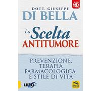 La scelta antitumore 4D. Prevenzione, terapia farmacologica e stile di vita (La biblioteca del benessere)