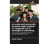 La scelta dell'università da parte degli studenti e il rapporto con la strategia di marketing: Un caso relativo al programma di Master in Business Administration in Kenya