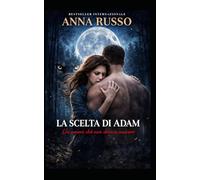 La scelta di Adam - Vol. 2: Un amore che non sarebbe dovuto sbocciare (Un amore che non doveva nascere - Collana il figlio della Luna)